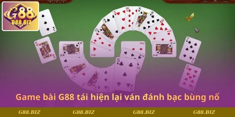 Game bài G88 tái hiện lại ván đánh bạc bùng nổ