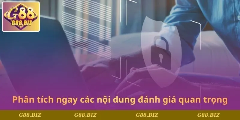 Phân tích ngay các nội dung đánh giá quan trọng